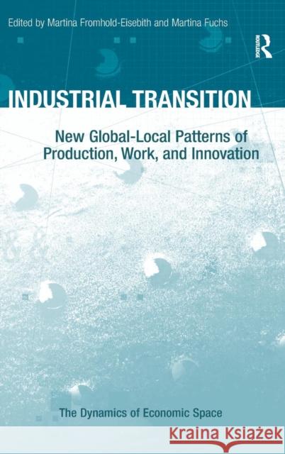 Industrial Transition: New Global-Local Patterns of Production, Work, and Innovation Fromhold-Eisebith, Martina 9781409431213 Ashgate Publishing Limited - książka