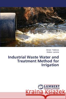 Industrial Waste Water and Treatment Method for Irrigation Tadesse Amare, Lemma Eshetu 9783659502149 LAP Lambert Academic Publishing - książka