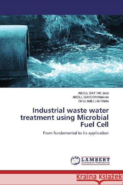 Industrial waste water treatment using Microbial Fuel Cell : From fundamental to its application Jatoi, Abdul Sattar; Memon, ABDUL QAYOOM; Metlo, GHULAMULLAH 9786139463541 LAP Lambert Academic Publishing - książka