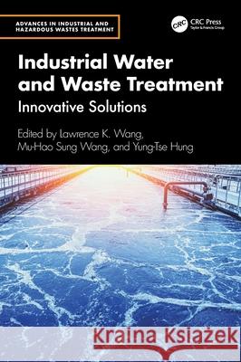 Industrial Water and Waste Treatment: Innovative Solutions Lawrence K. Wang Mu-Hao Sung Wang Yung-Tse Hung 9781041068150 CRC Press - książka