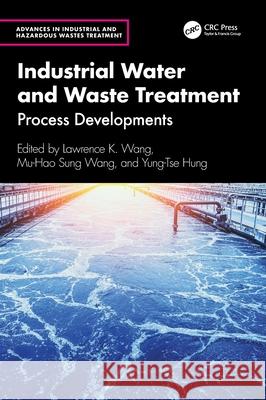 Industrial Water and Waste Treatment: Process Developments Lawrence K. Wang Mu-Hao Sung Wang Yung-Tse Hung 9781041043911 CRC Press - książka