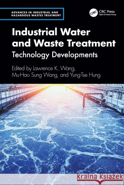 Industrial Water and Waste Treatment: Technology Developments Lawrence K. Wang Mu-Hao Sung Wang Yung-Tse Hung 9781032772981 CRC Press - książka