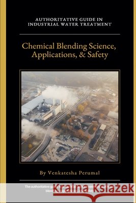 Industrial Water Treatment: Chemical Blending Science, Applications, and Safety R, Venkatesha Perumal 9798233873447 Venkatesha Perumal R - książka