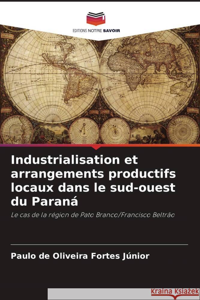 Industrialisation et arrangements productifs locaux dans le sud-ouest du Paraná de Oliveira Fortes Júnior, Paulo 9786202439527 Editions Notre Savoir - książka