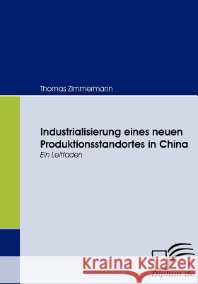 Industrialisierung eines neuen Produktionsstandortes in China: Ein Leitfaden Zimmermann, Thomas 9783836660815 Diplomica - książka