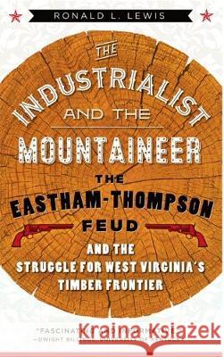 Industrialist and the Mountaineer: The Eastham-Thompson Feud and the Struggle for West Virginia's Timber Frontier Ronald L. Lewis 9781943665501 West Virginia University Press - książka