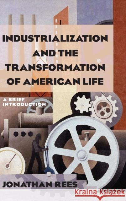 Industrialization and the Transformation of American Life: A Brief Introduction: A Brief Introduction Rees, Jonathan 9780765622556 M.E. Sharpe - książka