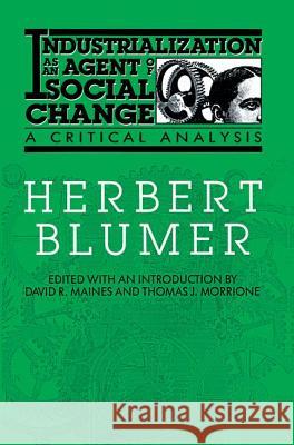 Industrialization as an Agent of Social Change: A Critical Analysis Herbert Blumer Thomas Morrione David Maines 9780202304106 Aldine - książka