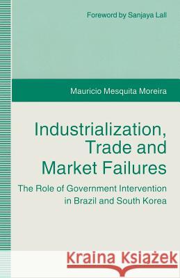 Industrialization, Trade and Market Failures: The Role of Government Intervention in Brazil and South Korea Moreira, Mauricio Mesquita 9781349237005 Palgrave MacMillan - książka