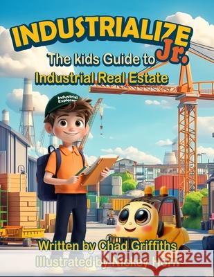 Industrialize Jr.: The Kids Guide to Industrial Real Estate Nickey Horn Chad Griffiths 9781068947445 Industrialize Media Ltd - książka