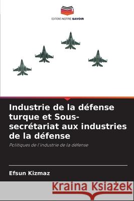 Industrie de la défense turque et Sous-secrétariat aux industries de la défense Kizmaz, Efsun 9786203738780 Editions Notre Savoir - książka