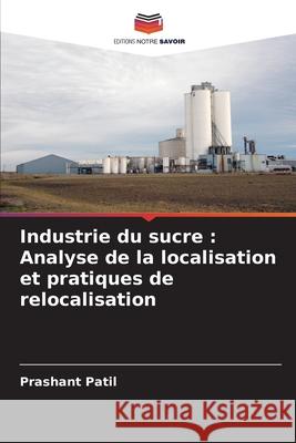 Industrie du sucre : Analyse de la localisation et pratiques de relocalisation Patil, Prashant 9783639835878 Editions Notre Savoir - książka