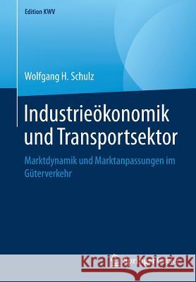 Industrieökonomik Und Transportsektor: Marktdynamik Und Marktanpassungen Im Güterverkehr Schulz, Wolfgang H. 9783658246877 Springer Fachmedien Wiesbaden - książka