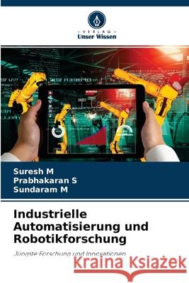 Industrielle Automatisierung und Robotikforschung Suresh M, Prabhakaran S, Sundaram M 9786204092157 Verlag Unser Wissen - książka