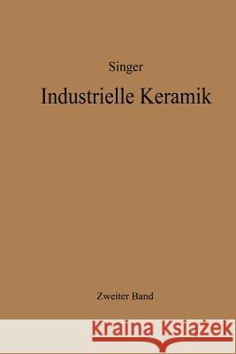 Industrielle Keramik: Zweiter Band Massen, Glasuren, Farbkörper Herstellungsverfahren Singer, Felix 9783642490453 Springer - książka