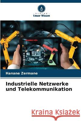 Industrielle Netzwerke und Telekommunikation Hanane Zermane   9786206225324 Verlag Unser Wissen - książka