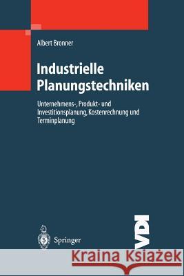 Industrielle Planungstechniken: Unternehmens-, Produkt- Und Investitionsplanung, Kostenrechnung Und Terminplanung Bronner, Albert 9783642625213 Springer - książka