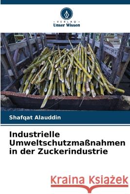 Industrielle Umweltschutzmaßnahmen in der Zuckerindustrie Alauddin, Shafqat 9786209073526 Verlag Unser Wissen - książka