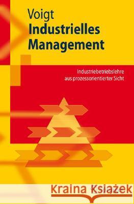 Industrielles Management: Industriebetriebslehre Aus Prozessorientierter Sicht Voigt, Kai-Ingo 9783540256489 Springer, Berlin - książka