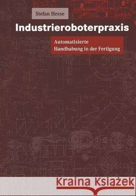 Industrieroboterpraxis: Automatisierte Handhabung in Der Fertigung Hesse, Stefan 9783322889829 Vieweg+teubner Verlag - książka