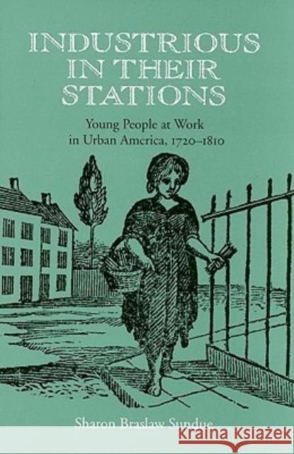 Industrious in Their Stations: Young People at Work in Urban America, 1720-1810 Sundue, Sharon Braslaw 9780813927138 Not Avail - książka