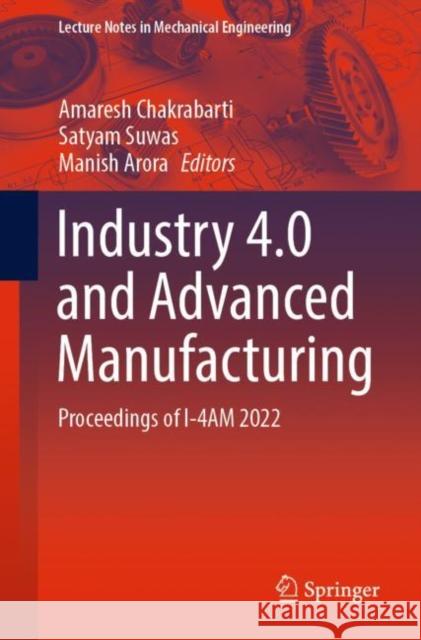 Industry 4.0 and Advanced Manufacturing: Proceedings of I-4am 2022 Chakrabarti, Amaresh 9789811905605 Springer Nature Singapore - książka