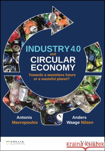 Industry 4.0 and Circular Economy: Towards a Wasteless Future or a Wasteful Planet? Antonis Mavropoulos Anders Waage Nilsen 9781119699279 Wiley - książka