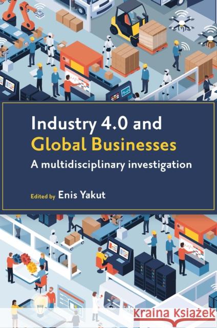 Industry 4.0 and Global Businesses: A Multidisciplinary Investigation Enis Yakut (Manisa Celal Bayar University, Turkey) 9781801173278 Emerald Publishing Limited - książka