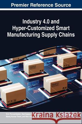 Industry 4.0 and Hyper-Customized Smart Manufacturing Supply Chains S. G. Ponnambalam Nachiappan Subramanian Manoj Kumar Tiwari 9781522590781 Business Science Reference - książka