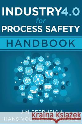Industry 4.0 for Process Safety: Handbook Jim Petrusich Hans Volkmar Schwarz 9781979021166 Createspace Independent Publishing Platform - książka