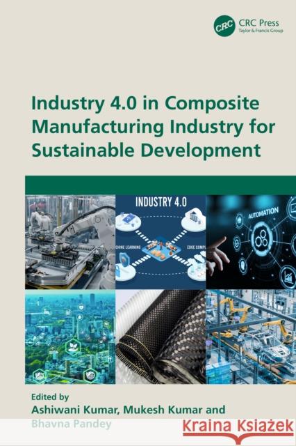 Industry 4.0 in Composite Manufacturing Industry for Sustainable Development Ashiwani Kumar Mukesh Kumar Bhavna Pandey 9781032947501 CRC Press - książka