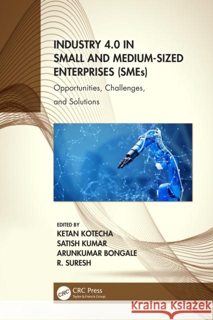 Industry 4.0 in Small and Medium-Sized Enterprises (Smes): Opportunities, Challenges, and Solutions Ketan Kotecha Satish Kumar Arunkumar Bongale 9781032061337 CRC Press - książka