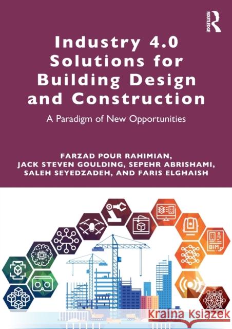 Industry 4.0 Solutions for Building Design and Construction: A Paradigm of New Opportunities Farzad Pour Rahimian Jack Steven Goulding Sepehr Abrishami 9780367618780 Routledge - książka