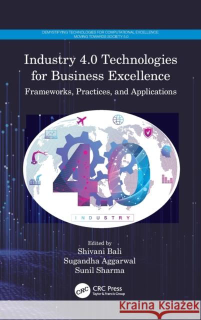 Industry 4.0 Technologies for Business Excellence: Frameworks, Practices, and Applications Shivani Bali Sugandha Aggarwal Sunil Sharma 9780367691172 CRC Press - książka