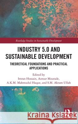 Industry 5.0 and Sustainable Development: Theoretical Foundations and Practical Applications Imran Hossain Mourade Azrour A. K. M. Mahmudul Haque 9781041089278 Routledge - książka
