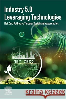 Industry 5.0 Leveraging Technologies: Net Zero Pathways Through Sustainable Approaches Ashutosh Samadhiya Anil Kumar Hemakshi Chokshi 9780443367373 Elsevier - książka
