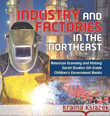 Industry and Factories in the Northeast American Economy and History Social Studies 5th Grade Children\'s Government Books Biz Hub 9781541986862 Biz Hub - książka