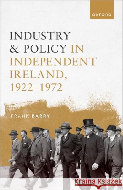 Industry and Policy in Independent Ireland, 1922-1972 Prof Frank (Professor of International Business and Economic Development, Professor of International Business and Econom 9780198878230 Oxford University Press - książka