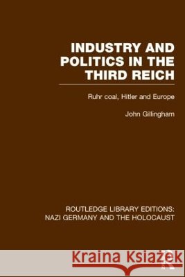 Industry and Politics in the Third Reich (Rle Nazi Germany & Holocaust): Ruhr Coal, Hitler and Europe John Gillingham   9781138796607 Taylor and Francis - książka
