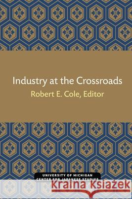 Industry at the Crossroads: Volume 7 Cole, Robert 9780939512126 U of M Center for Japanese Studies - książka