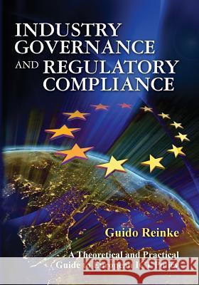 Industry Governance and Regulatory Compliance: A Theoretical and Practical Guide to European ICT Policy Guido Reinke 9781908585028 Gold Rush Publishing - książka