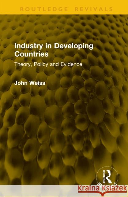 Industry in Developing Countries: Theory, Policy and Evidence John (University of Bradford, UK) Weiss 9781041303633 Routledge - książka
