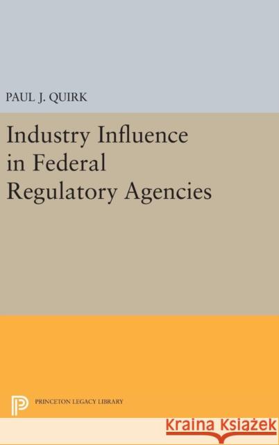 Industry Influence in Federal Regulatory Agencies Paul J. Quirk 9780691642703 Princeton University Press - książka