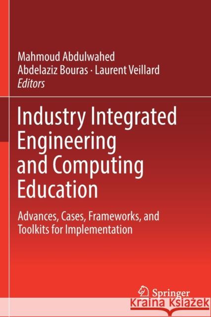 Industry Integrated Engineering and Computing Education: Advances, Cases, Frameworks, and Toolkits for Implementation Mahmoud Abdulwahed Abdelaziz Bouras Laurent Veillard 9783030191412 Springer - książka