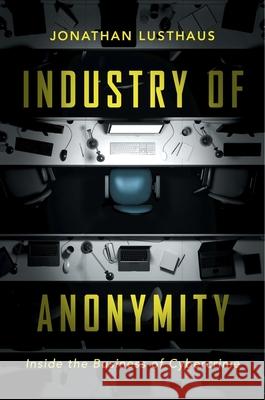 Industry of Anonymity: Inside the Business of Cybercrime Jonathan Lusthaus 9780674979413 Harvard University Press - książka
