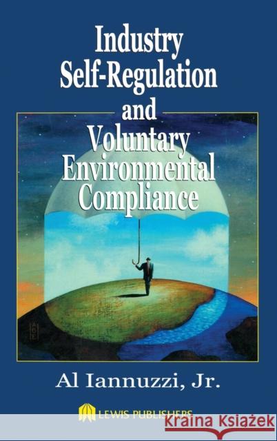 Industry Self-Regulation and Voluntary Environmental Compliance Alphonse, Jr. Iannuzzi Al Iannuzzi Iannuzzi& JR Al 9781566705707 CRC Press - książka