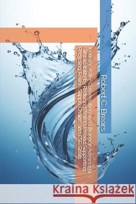 Industry Water Conservation and Efficiency: Advancing Sustainability by Reducing Water Use and Supporting Recycling, Reuse, Supply Chains, and ESG Goa Robert C. Brears 9781991370990 Our Future Water - książka