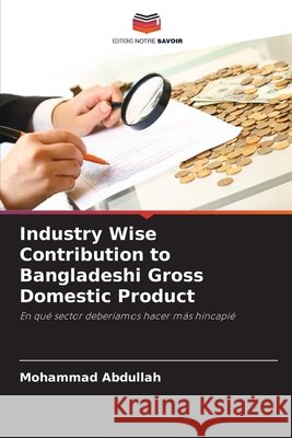 Industry Wise Contribution to Bangladeshi Gross Domestic Product Abdullah, Mohammad 9786209667381 Editions Notre Savoir - książka
