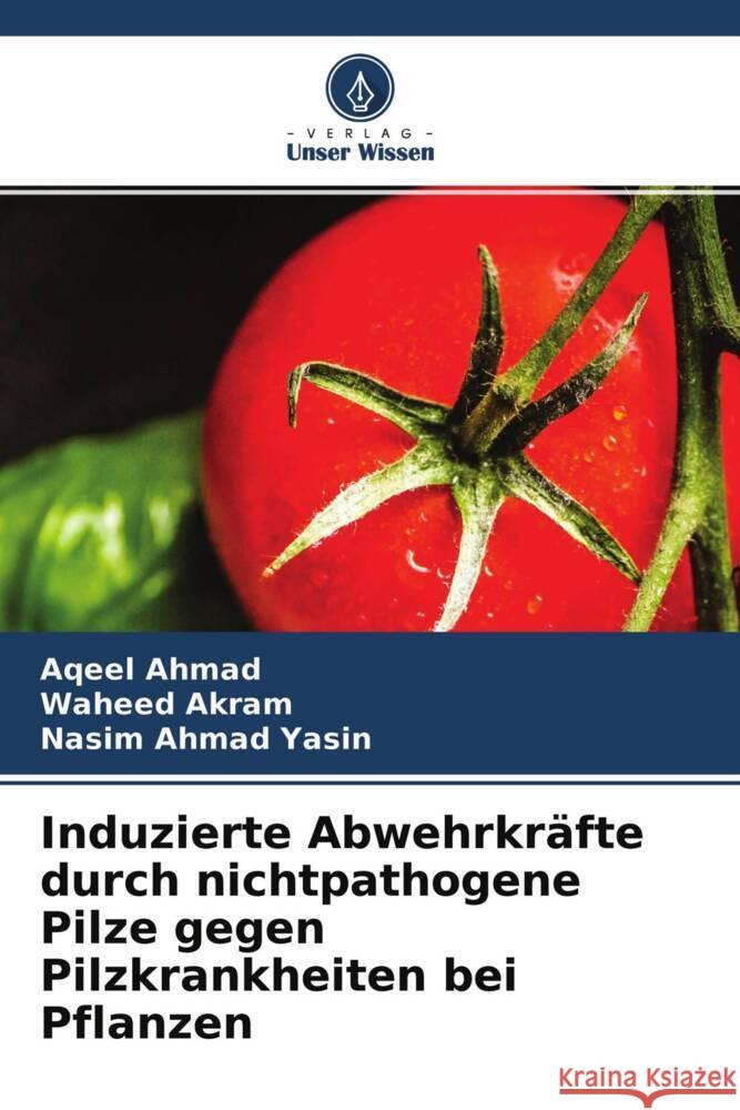 Induzierte Abwehrkräfte durch nichtpathogene Pilze gegen Pilzkrankheiten bei Pflanzen Ahmad, Aqeel, Akram, Waheed, Yasin, Nasim Ahmad 9786204449609 Verlag Unser Wissen - książka