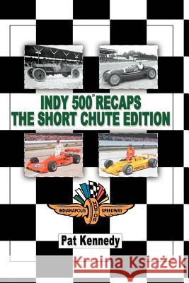Indy 500 Recaps the Short Chute Edition Kennedy, Pat 9781468575392 Authorhouse - książka